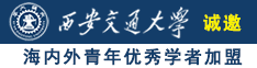 操B视频看片诚邀海内外青年优秀学者加盟西安交通大学